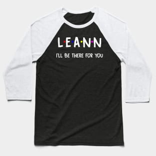 Leann I'll Be There For You | Leann FirstName | Leann Family Name | Leann Surname | Leann Name Baseball T-Shirt